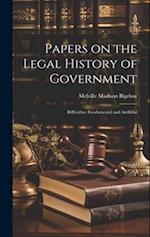 Papers on the Legal History of Government: Difficulties Fundamental and Artificial 