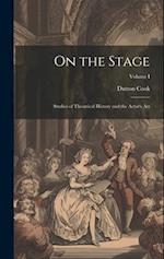 On the Stage: Studies of Theatrical History and the Actor's Art; Volume I 