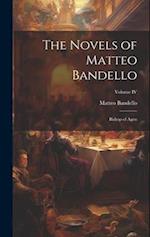 The Novels of Matteo Bandello: Bishop of Agen; Volume IV 