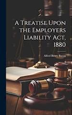 A Treatise Upon the Employers Liability Act, 1880 