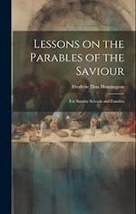 Lessons on the Parables of the Saviour: For Sunday Schools and Families 