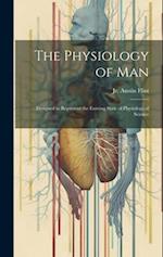 The Physiology of Man: Designed to Represent the Existing State of Physiological Science 