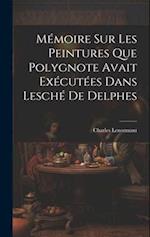 Mémoire sur les Peintures que Polygnote Avait Exécutées dans Lesché de Delphes