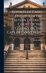 Reports of Cases Decided in the Eastern District Court of the Colony of the Cape of Good Hope 