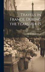 Travels in France, During the Years 1814-15; Volume II 