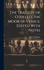 The Tragedy of Othello, the Moor of Venice. Edited With Notes 