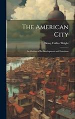 The American City: An Outline of Its Development and Functions 
