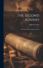 The Second Advent: Or, What Do the Scriptures Teach 