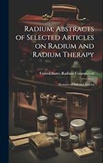 Radium; Abstracts of Selected Articles on Radium and Radium Therapy: Abstracts of Selected Articles 