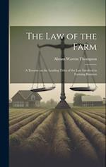 The Law of the Farm: A Treatise on the Leading Titles of the Law Involved in Farming Business 