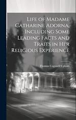 Life of Madame Catharine Adorna, Including Some Leading Facts and Traits in Her Religious Experience 