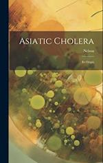 Asiatic Cholera: Its Origin 