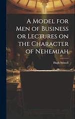A Model for Men of Business or Lectures on the Character of Nehemiah 