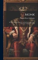 Monk: Or, The Fall of the Republic and the Restoration of the Monarchy in England, in 1660 
