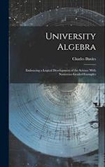 University Algebra: Embracing a Logical Development of the Science With Numerous Graded Examples 