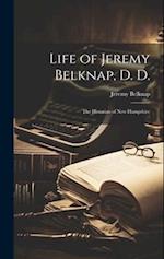 Life of Jeremy Belknap, D. D.: The Historian of New Hampshire 