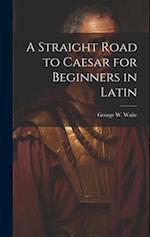 A Straight Road to Caesar for Beginners in Latin 