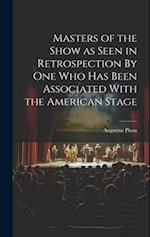 Masters of the Show as Seen in Retrospection By One who Has Been Associated With the American Stage 