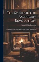 The Spirit of the American Revolution: As Revealed in the Poetry of the Period ; a Study of American 