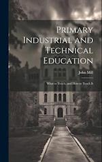 Primary Industrial and Technical Education: What to Teach, and How to Teach It 
