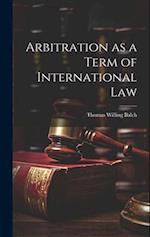 Arbitration as a Term of International Law 