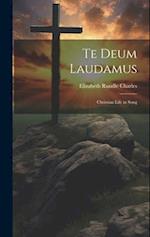 Te Deum Laudamus: Christian Life in Song 