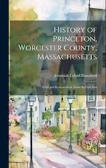 History of Princeton, Worcester County, Massachusetts: Civil and Ecclesiastical; From Its First Sett 