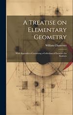 A Treatise on Elementary Geometry: With Appendices Containing a Collection of Exercises for Students 