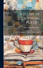 A Study in Southern Poetry: For Use in Schools, Colleges and the Library 