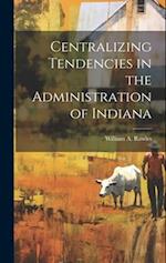 Centralizing Tendencies in the Administration of Indiana 