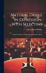 Natural Drills in Expression, With Selectins: A Series of Exercises, Colloquial and Classical, Based 