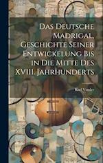 Das Deutsche Madrigal, Geschichte Seiner Entwickelung bis in die Mitte des XVIII. Jahrhunderts 