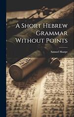 A Short Hebrew Grammar Without Points 