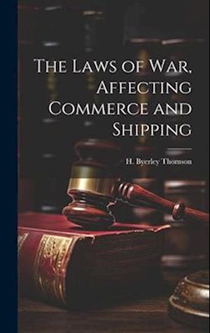 The Laws of War, Affecting Commerce and Shipping