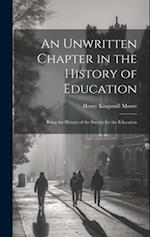 An Unwritten Chapter in the History of Education: Being the History of the Society for the Education 