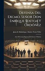 Defensa del Excmo. Señor Don Enrique Sostoa y Ordóñez: Ante el Consejo Supremo de Guerra y Marina 