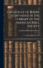 Catalogue of Books Contained in the Library of the American Bible Society: Embracing Editions of The 