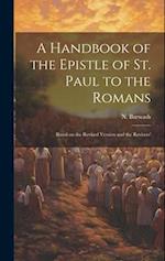 A Handbook of the Epistle of St. Paul to the Romans: Based on the Revised Version and the Revisers' 