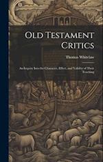 Old Testament Critics: An Inquiry Into the Character, Effect, and Validity of Their Teaching 