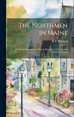 The Northmen in Maine; A Critical Examination of Views Expressed in Connection With the Subject 