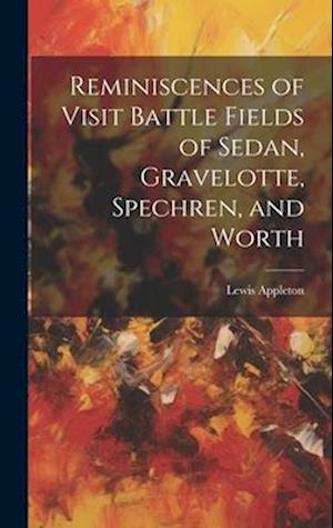 Reminiscences of Visit Battle Fields of Sedan, Gravelotte, Spechren, and Worth