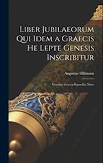 Liber Jubilaeorum qui Idem a Graecis He Lepte Genesis Inscribitur: Versione Graeca Deperdita Nunc 