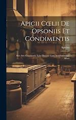 Apicii Cœlii De Opsoniis et Condimentis: Sive Arte Coquinaria, Libri Decem. cum Annotationibus Marti 
