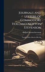 Journals and Letters of Commodore Holland Newton Stevenson: Together With a Sketch of His Life 