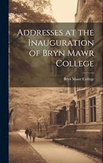 Addresses at the Inauguration of Bryn Mawr College 