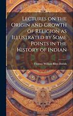 Lectures on the Origin and Growth of Religion as Illustrated by Some Points in the History of Indian 