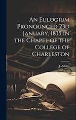 An Eulogium Pronounced 23d January, 1835 in the Chapel of the College of Charleston 