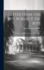 Letter From the Rev. Robert P. Du Bois: Containing a Sketch of the Life and Character 