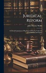 Juridical Reform: A Critical Comparison of Pleading and Practice Under the Common Law and Equity 