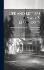 Life and Letters of Mary S. Lippincott: Late of Camden, New Jersey, a Minister in the Society 